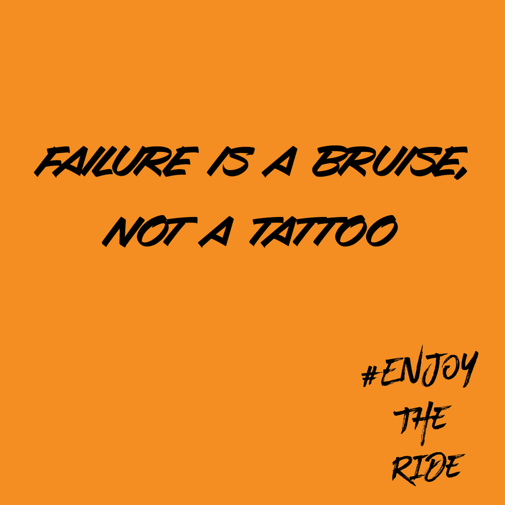 Failure is a bruise, not a tattoo!